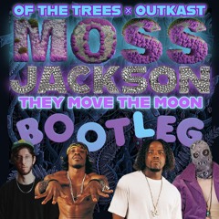 THEY MOVE THE MOON - MOSS JACKSON - OF THE TREES × OUTKAST × TMTM (BOOTLEG)