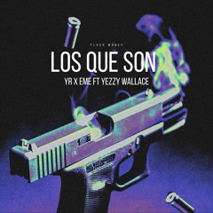 LOS QUE SON - YR x EME ft Yezzy Wallace (Flush Money)