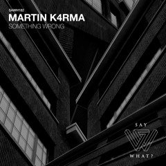 PREMIERE: MARTIN K4RMA - Something Wrong [Say What?]