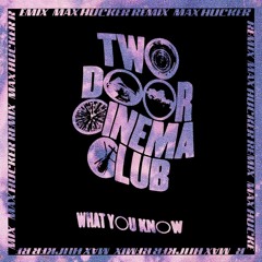 Two Door Cinema Club - What You Know (Max Hucker Remix)