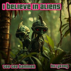 I Believe In Aliens ft Tee Tee Hammer