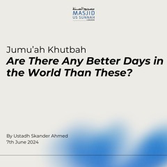 Are There Any Better Days in the World Than These? by Ustadh Skander - Jumuah Khutba 07/06/24