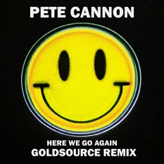 Pete Cannon - Here We Go Again - Goldsource Remix