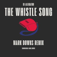 DJ Alligator - The Whistle Song (Mark Downs Bootleg) #FREEDOWNLOAD