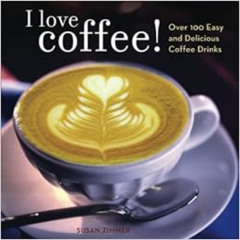 [Access] KINDLE 💙 I Love Coffee! Over 100 Easy and Delicious Coffee Drinks by Susan