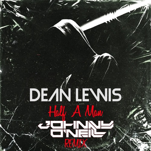 Dean Lewis - Half A Man ( Johnny O'Neill Remix )