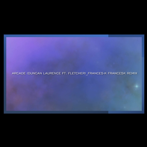 ARCADE (Duncan Laurence ft. Fletcher) Frances-K Francesk remix