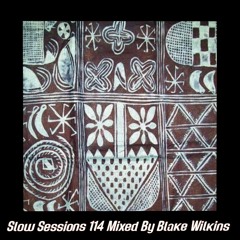 Slow Sessions 114 Mixed By Blake Wilkins (ZA)