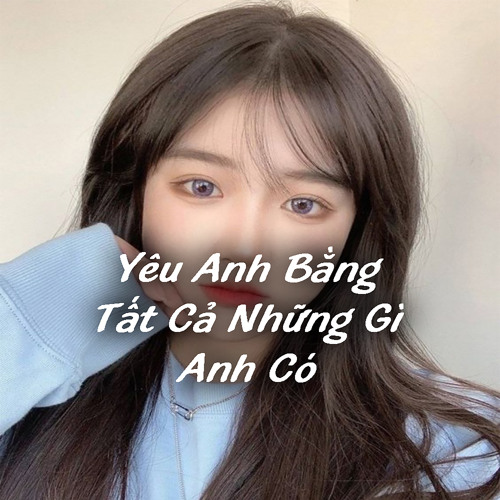 Yêu Em Bằng Tất Cả Những Gì Anh Có Remix