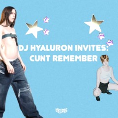 CUNT REMEMBER - DJ HYALURON INVITES