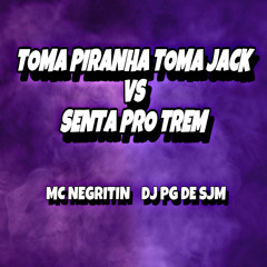 MC NEGRITIN - TOMA PIRANHA TOMA JACK VS SENTA PRO TREM (( DJ PG DE SJM )).mp3
