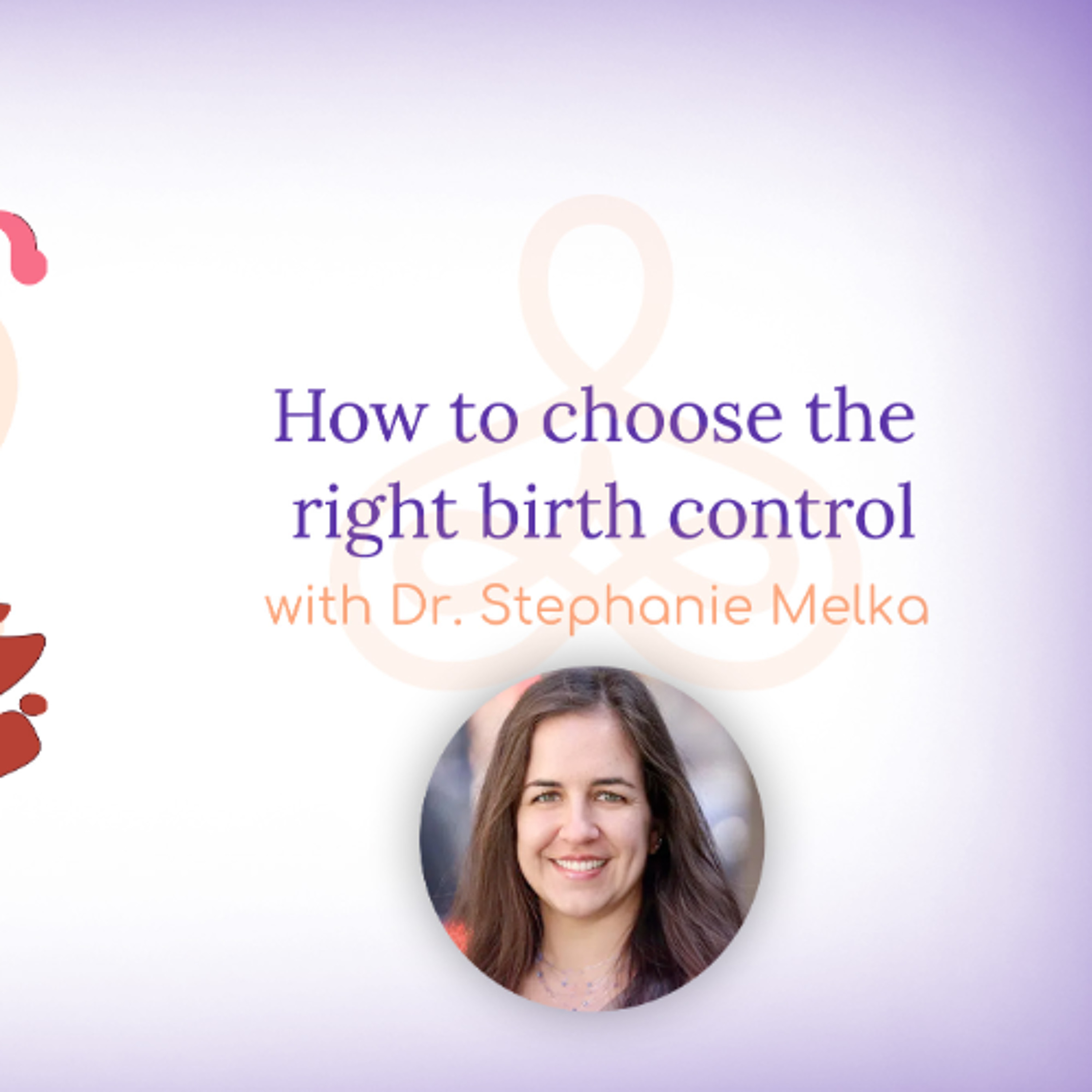"How to choose the right birth control" - with Dr. Stephanie Melka