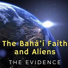 [PDF] ❤️ Read The Bahá’í Faith and Aliens: The Evidence Revealed by  Grace J. Keene