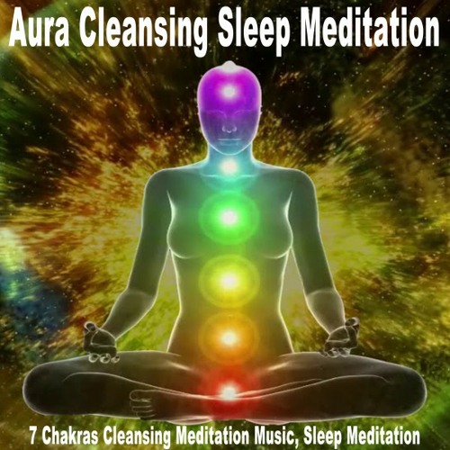 Stream Aura Cleansing Sleep Meditation Listen to 7 Chakras Cleansing