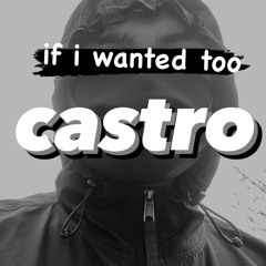 castro - if i wanted too (prod. 888jammy)