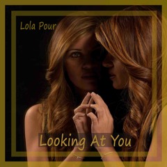 Lola Pour - Looking At You (Original)
