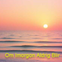 Om imorgon aldrig blir