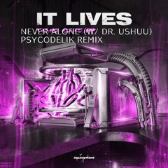 IT LIVES X Dr. Ushūu - Never Alone (Psycodelik Remix)