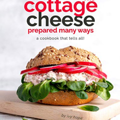 FREE EBOOK 💚 The Cottage Cheese Prepared Many Ways: A Cookbook That Tells All! by  I