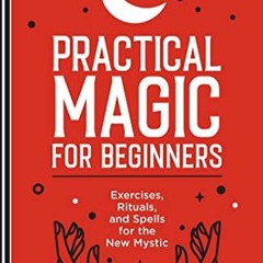 GET [EPUB KINDLE PDF EBOOK] Practical Magic for Beginners: Exercises, Rituals, and Sp