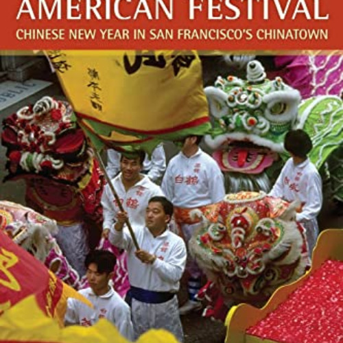 [FREE] KINDLE 🖋️ Making an American Festival: Chinese New Year in San Francisco’s Ch