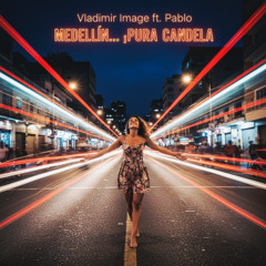 Vladimir Image ft. Pablo – Medellín... ¡Pura candela!