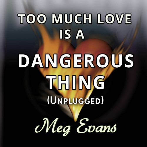 TOO MUCH LOVE (IS A DANGEROUS THING)