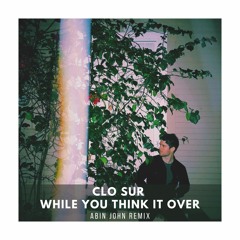 Clo Sur - While You Think It Over - Abin John Remix