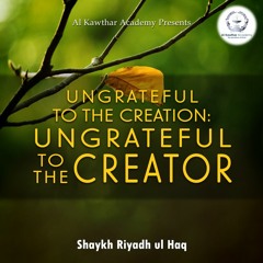Ungrateful to the Creation: Ungrateful to the Creator