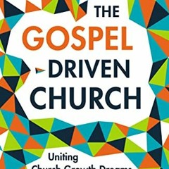[READ] [KINDLE PDF EBOOK EPUB] The Gospel-Driven Church: Uniting Church Growth Dreams with the Metri