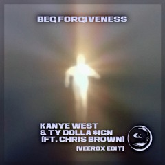 Beg Forgiveness - Kanye West & Ty Dolla $ign (ft. Chris Brown) (Veerox House Edit)