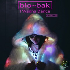 blo~bak - I Wanna Dance (In In Out Edit)