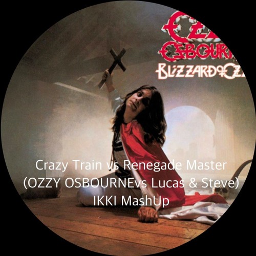 Crazy Train vs Renegade Master(OZZY OSBOURNEvs Lucas & Steve) - IKKI MashUp - Free Download