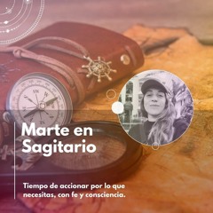 Marte entra en Sagitario - Tiempo de accionar por lo que necesitas, con fe y consciencia.