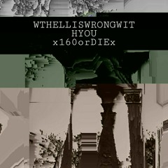 WTHELLISWRONGWITHYOUx160orDIExxx