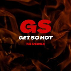 GS - Get So Hot (TB Remix)