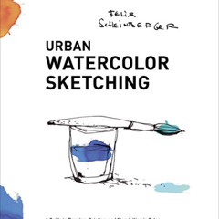 [DOWNLOAD] EBOOK 📂 Urban Watercolor Sketching: A Guide to Drawing, Painting, and Sto