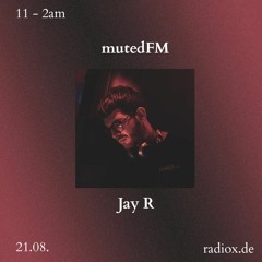 mutedFM 18 w/ Jay R - 21.08.23