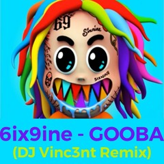 6ix9ine - GOOBA (DJ Vinc3nt Remix)