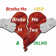 Broke Me In Two - Brotha Mo Feat Lelo N JKLMS