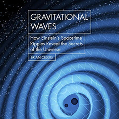 ACCESS PDF 📂 Gravitational Waves: How Einstein's Spacetime Ripples Reveal the Secret
