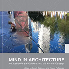[DOWNLOAD] PDF 📙 Mind in Architecture: Neuroscience, Embodiment, and the Future of D