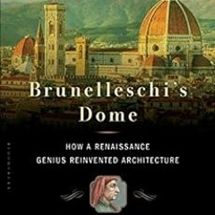 View [EPUB KINDLE PDF EBOOK] Brunelleschi's Dome: How a Renaissance Genius Reinvented Architectu