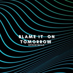 Blame It On Tomorrow