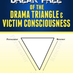 GET EBOOK 📮 How to Break Free of the Drama Triangle & Victim Consciousness by  Janae