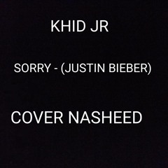 KHID JR : SORRY -(JUSTIN BIEBER) - COVER NASHEED