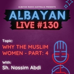 Why The Muslim Women? | Part 4 with Sh. Nassim Abdi | Albayan LIVE #130