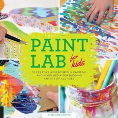 Read^^ 📖 Paint Lab for Kids: 52 Creative Adventures in Painting and Mixed Media for Budding Artist