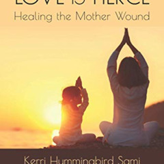 [Access] PDF ✔️ Love Is Fierce: Healing the Mother Wound by  Kerri Hummingbird Sami [