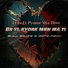 J Fire ft. Pyoone Mya Thwe-Br yl Kyork mhn ma ti(Bull Beatz& Zone Remix)